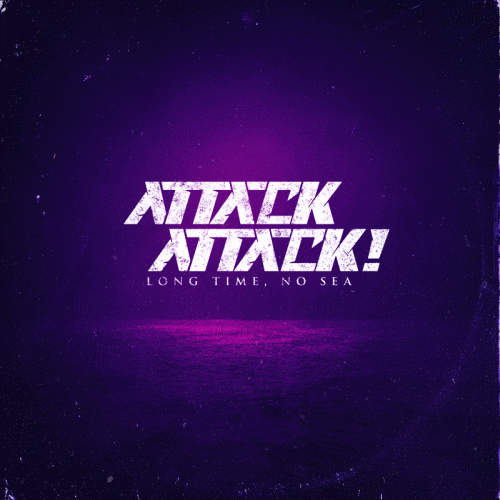 Attack Attack (USA) : Long Time, No Sea